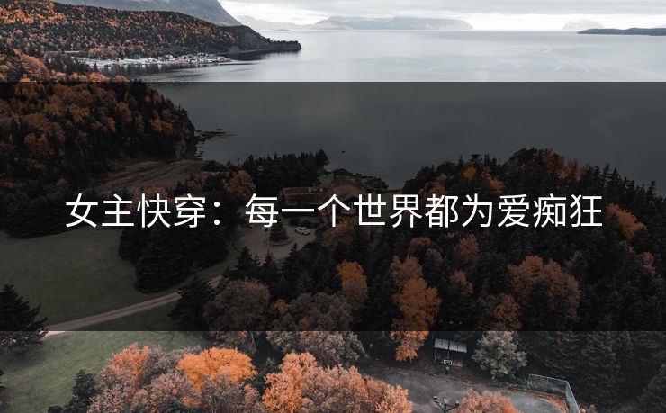 女主快穿：每一个世界都为爱痴狂
