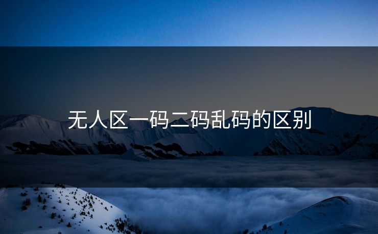 无人区一码二码乱码的区别