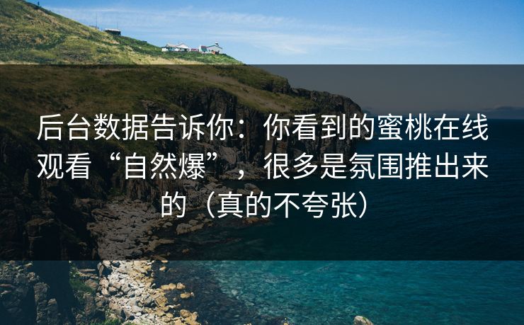后台数据告诉你:你看到的蜜桃在线观看“自然爆”,很多是氛围推出来的(真的不夸张) 后台数据告诉你:你看到的蜜桃在线观看“自然爆”,很多是氛围推出来的(真的不夸张)